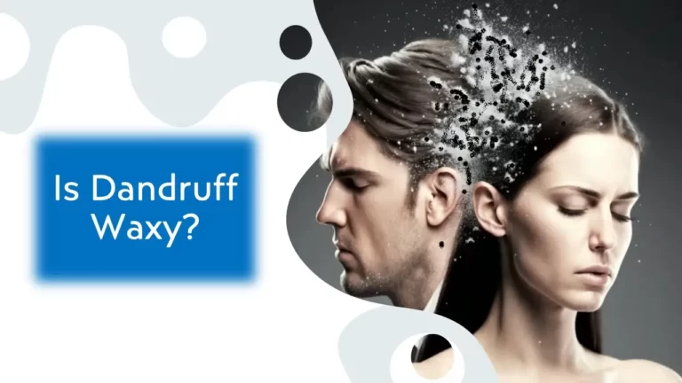 Is Dandruff Waxy